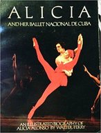 Alicia and Her Ballet Nacional de Cuba: An Illustrated Biography of Alicia Alonso