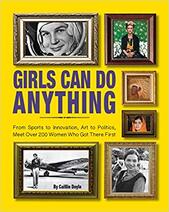 Girls Can Do Anything: From Sports to Innovation, Art to Politics, Meet Over 200 Women Who Got There First