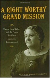 Right Worthy Grand Mission: Maggie Lena Walker and the Quest for Black Economic Empowerment