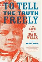 To Tell the Truth Freely: The Life of Ida B. Wells