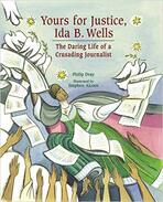 Yours for Justice, Ida B. Wells: The Daring Life of a Crusading Journalist
