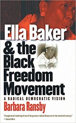 Ella Baker & the Black Freedom Movement: A Radical Democratic Vision