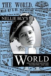 Nellie Bly's World: Her Complete Reporting 1889-1890