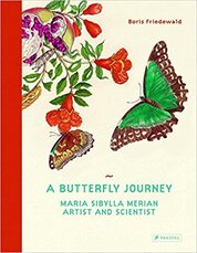 A Butterfly Journey: Maria Sibylla Merian. Artist and Scientist