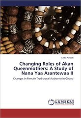 Changing Roles of Akan Queenmothers: A Study of Nana Yaa Asantewaa II: Changes In Female Traditional Authority In Ghana