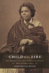Child of the Fire: Mary Edmonia Lewis and the Problem of Art History’s Black and Indian Subject