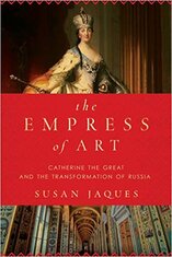 The Empress of Art: Catherine the Great and the Transformation of Russia