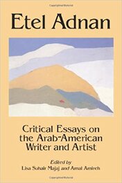 Etel Adnan: Critical Essays on the Arab-American Writer and Artist