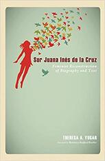 Sor Juana Inés de la Cruz: Feminist Reconstruction of Biography and Text
