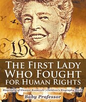 The First Lady Who Fought for Human Rights - Biography of Eleanor Roosevelt
