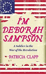 I'm Deborah Sampson: A Soldier in the War of the Revolution