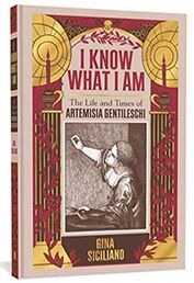 I Know What I Am: The Life and Times of Artemisia Gentileschi