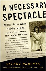 A Necessary Spectacle: Billie Jean King, Bobby Riggs, and the Tennis Match That Leveled the Game