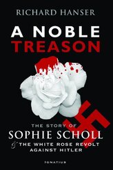 A Noble Treason: The Story of Sophie Scholl & The White Rose Revolt Against Hitler