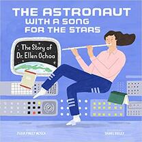 The Astronaut With a Song for the Stars: The Story of Dr. Ellen Ochoa