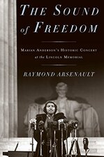 The Sound of Freedom: Marian Anderson, the Lincoln Memorial, and the Concert That Awakened America