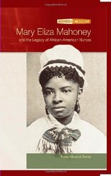 Women in Medicine: Mary Eliza Mahoney and The Legacy Of African-American Nurses